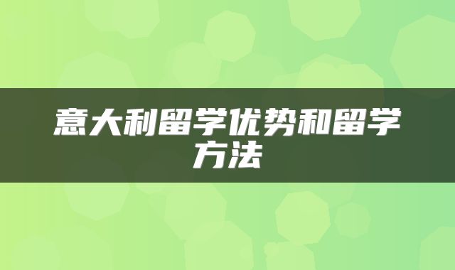 意大利留学优势和留学方法