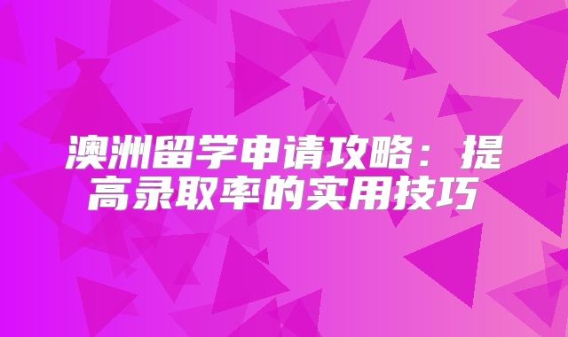 澳洲留学申请攻略：提高录取率的实用技巧