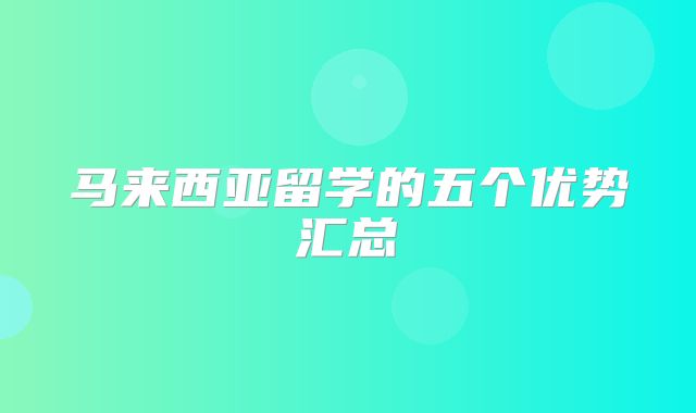 马来西亚留学的五个优势汇总