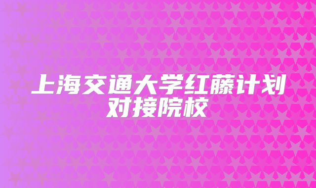 上海交通大学红藤计划对接院校