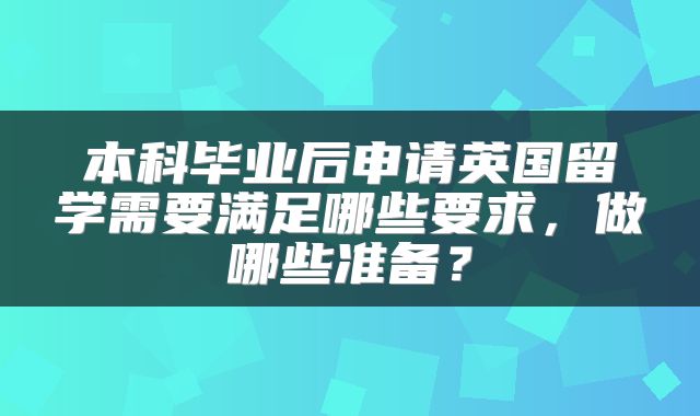 本科毕业后申请英国留学需要满足哪些要求，做哪些准备？