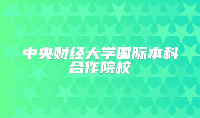 中央财经大学国际本科合作院校