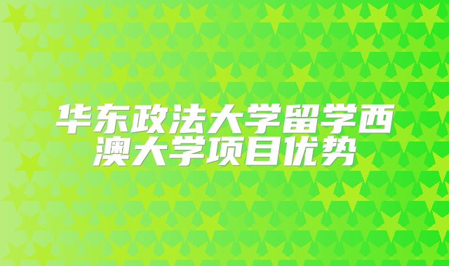 华东政法大学留学西澳大学项目优势