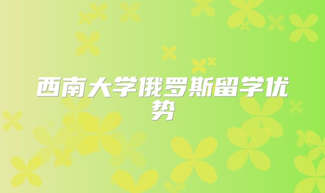 西南大学俄罗斯留学优势