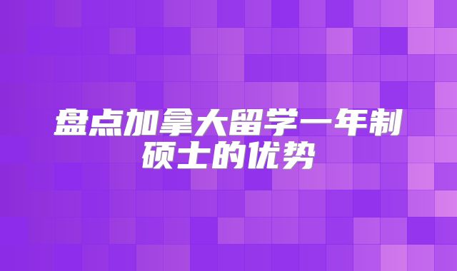盘点加拿大留学一年制硕士的优势