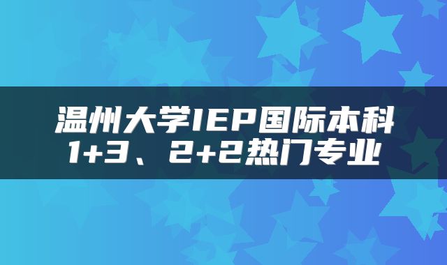 温州大学IEP国际本科1+3、2+2热门专业