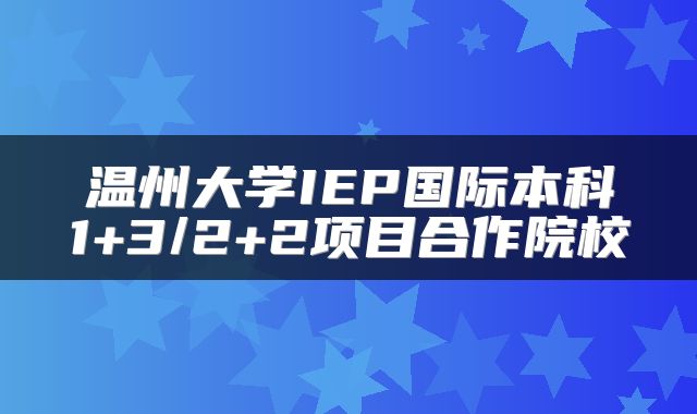 温州大学IEP国际本科1+3/2+2项目合作院校