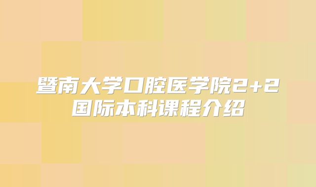 暨南大学口腔医学院2+2国际本科课程介绍