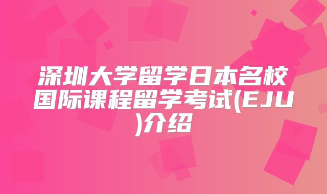 深圳大学留学日本名校国际课程留学考试(EJU)介绍